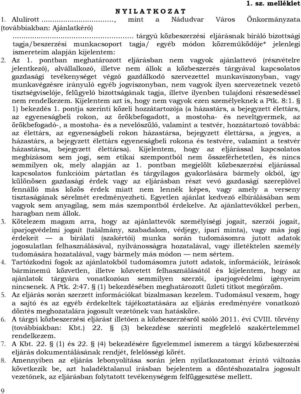 pontban meghatározott eljárásban nem vagyok ajánlattevő (részvételre jelentkező), alvállalkozó, illetve nem állok a közbeszerzés tárgyával kapcsolatos gazdasági tevékenységet végző gazdálkodó