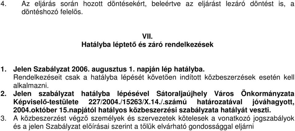 Jelen szabályzat hatályba lépésével Sátoraljaújhely Város Önkormányzata Képviselı-testülete 227/2004./15263/X.14./.számú határozatával jóváhagyott, 2004.október 15.