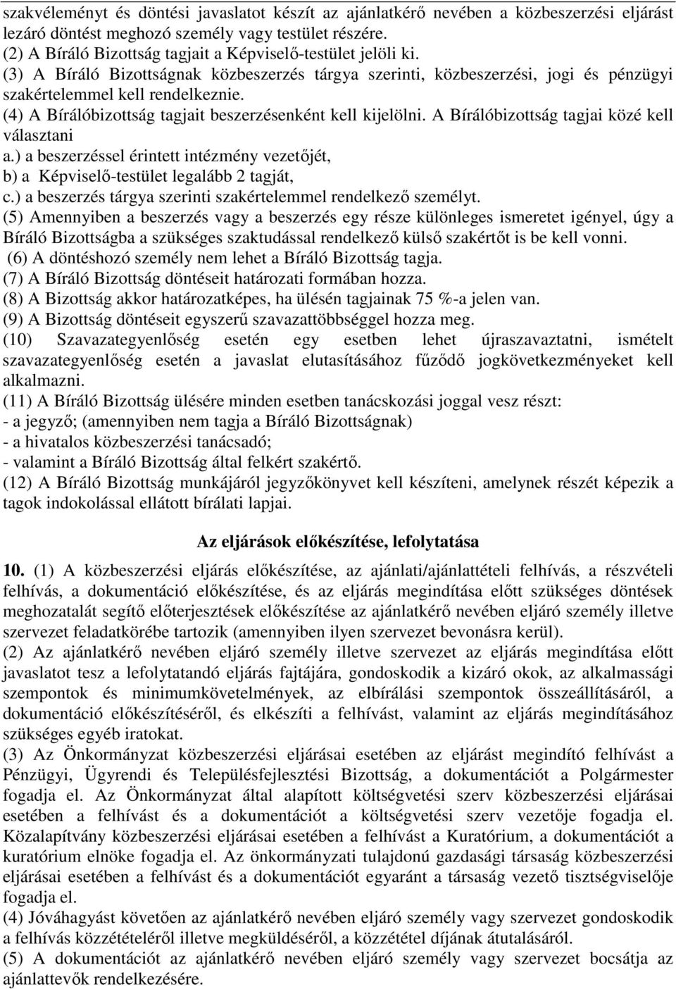 (4) A Bírálóbizottság tagjait beszerzésenként kell kijelölni. A Bírálóbizottság tagjai közé kell választani a.