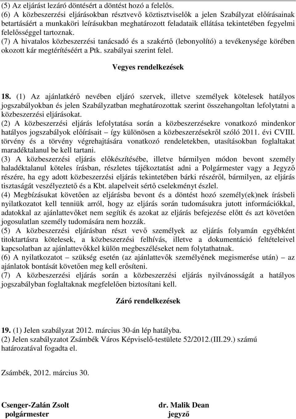 tartoznak. (7) A hivatalos közbeszerzési tanácsadó és a szakértő (lebonyolító) a tevékenysége körében okozott kár megtérítéséért a Ptk. szabályai szerint felel. Vegyes rendelkezések 18.