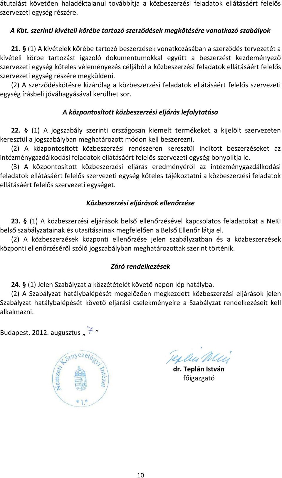 (1) A kivételek körébe tartozó beszerzések vonatkozásában a szerződés tervezetét a kivételi körbe tartozást igazoló dokumentumokkal együtt a beszerzést kezdeményező szervezeti egység köteles