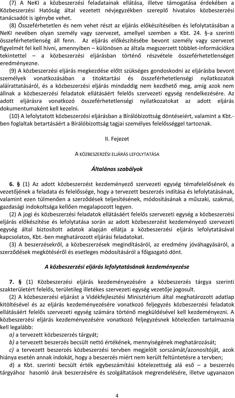 Az eljárás előkészítésébe bevont személy vagy szervezet figyelmét fel kell hívni, amennyiben különösen az általa megszerzett többlet-információkra tekintettel a közbeszerzési eljárásban történő