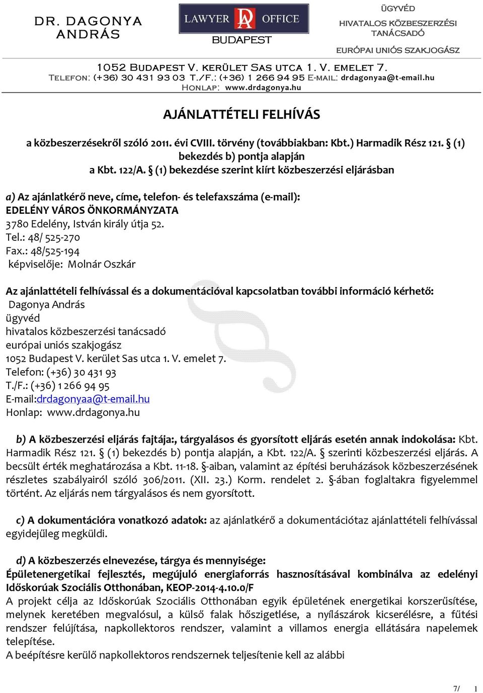 (1) bekezdése szerint kiírt közbeszerzési eljárásban a) Az ajánlatkérő neve, címe, telefon- és telefaxszáma (e-mail): EDELÉNY VÁROS ÖNKORMÁNYZATA 3780 Edelény, István király útja 52. Tel.