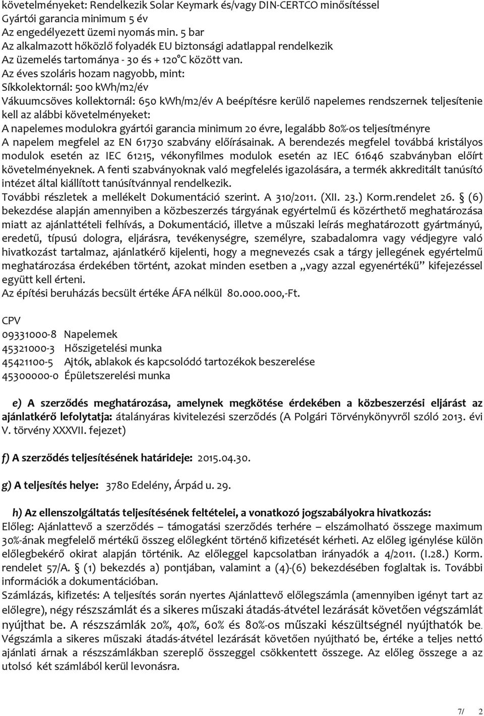 Az éves szoláris hozam nagyobb, mint: Síkkolektornál: 500 kwh/m2/év Vákuumcsöves kollektornál: 650 kwh/m2/év A beépítésre kerülő napelemes rendszernek teljesítenie kell az alábbi követelményeket: A