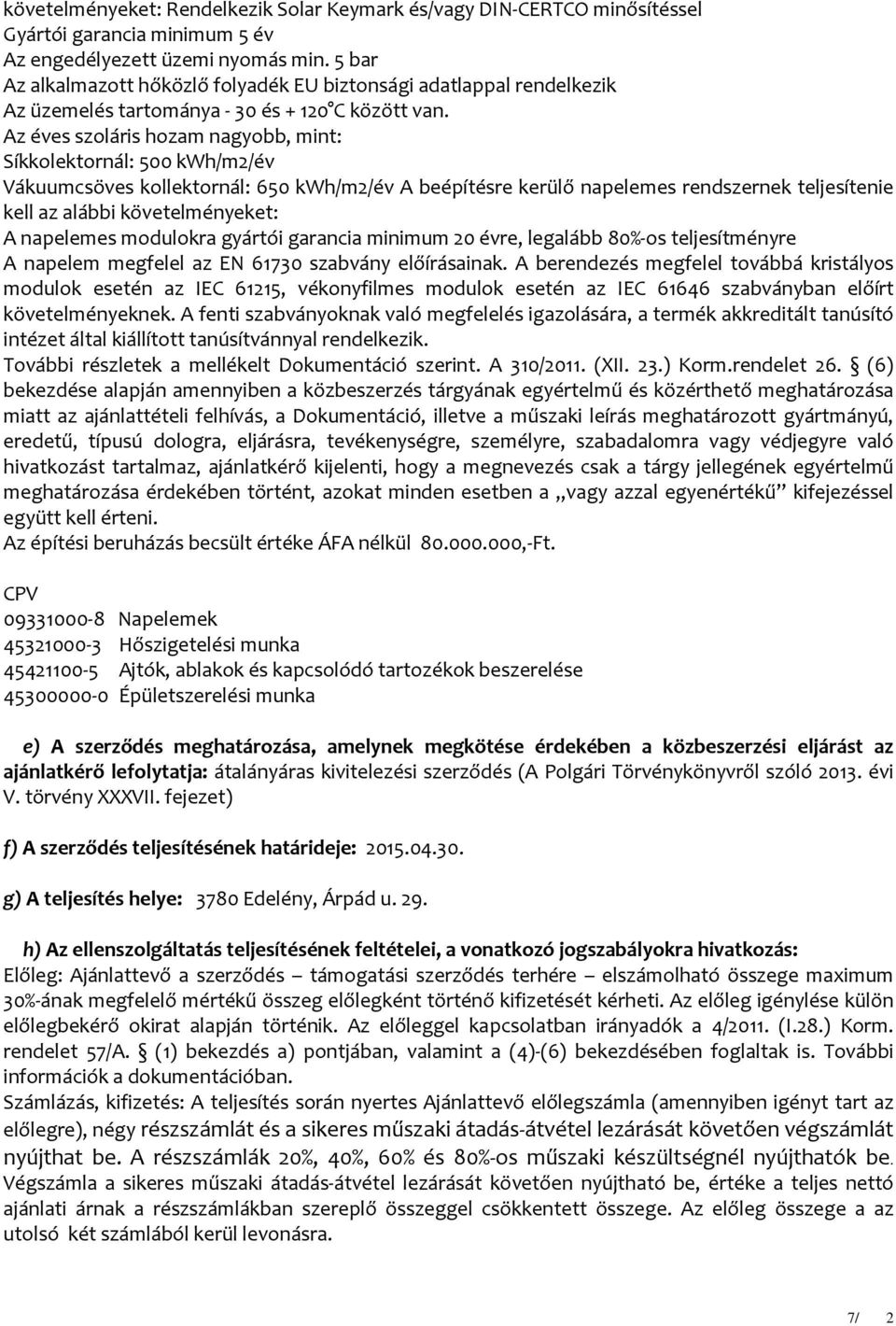 Az éves szoláris hozam nagyobb, mint: Síkkolektornál: 500 kwh/m2/év Vákuumcsöves kollektornál: 650 kwh/m2/év A beépítésre kerülő napelemes rendszernek teljesítenie kell az alábbi követelményeket: A