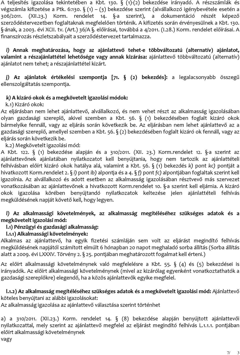 (Art.) 36/A. előírásai, továbbá a 4/2011. (I.28.) Korm. rendelet előírásai. A finanszírozás részletszabályait a szerződéstervezet tartalmazza.