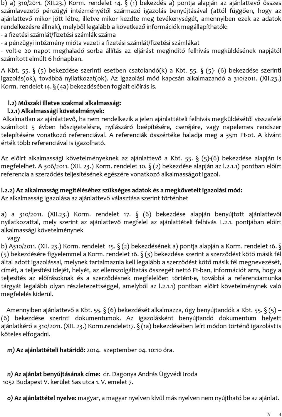 tevékenységét, amennyiben ezek az adatok rendelkezésre állnak), melyből legalább a következő információk megállapíthatók: - a fizetési számlát/fizetési számlák száma - a pénzügyi intézmény mióta