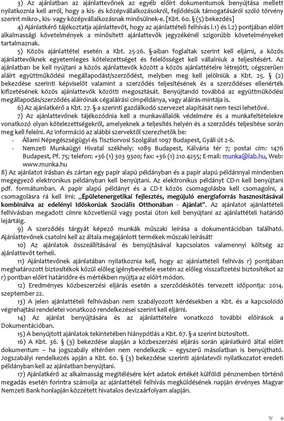 2) pontjában előírt alkalmassági követelmények a minősített ajánlattevők jegyzékénél szigorúbb követelményeket tartalmaznak. 5) Közös ajánlattétel esetén a Kbt. 25-26.