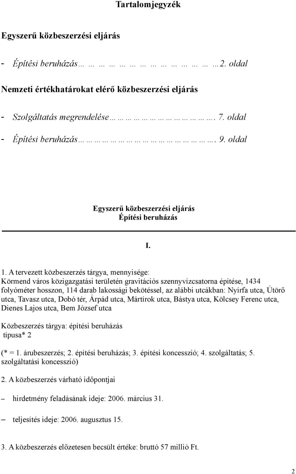 Körmend város közigazgatási területén gravitációs szennyvízcsatorna építése, 1434 folyóméter hosszon, 114 darab lakossági bekötéssel, az alábbi utcákban: Nyírfa utca, Útörő