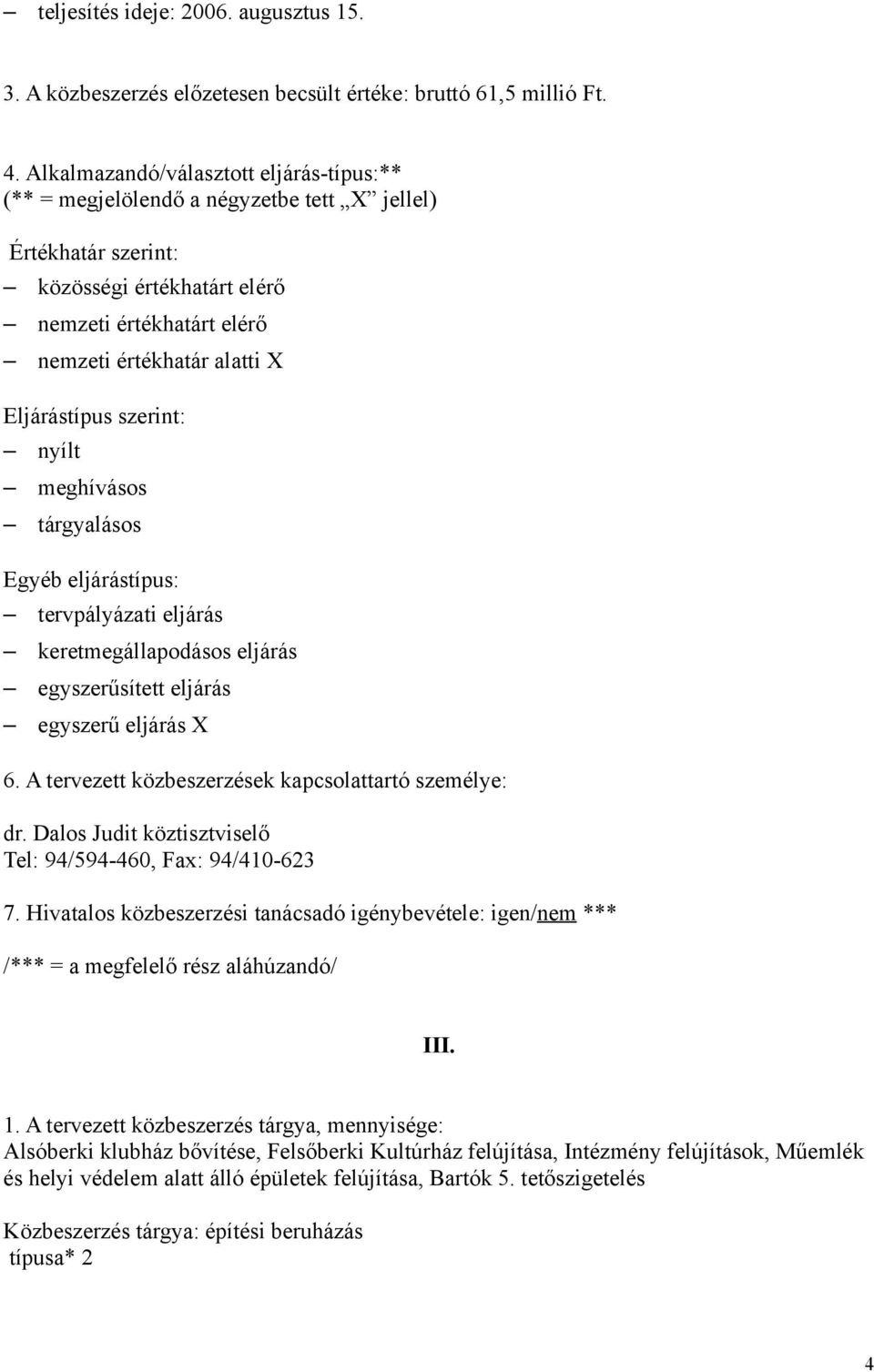 nemzeti értékhatárt elérő nemzeti értékhatár alatti X nyílt egyszerű eljárás X /*** = a megfelelő