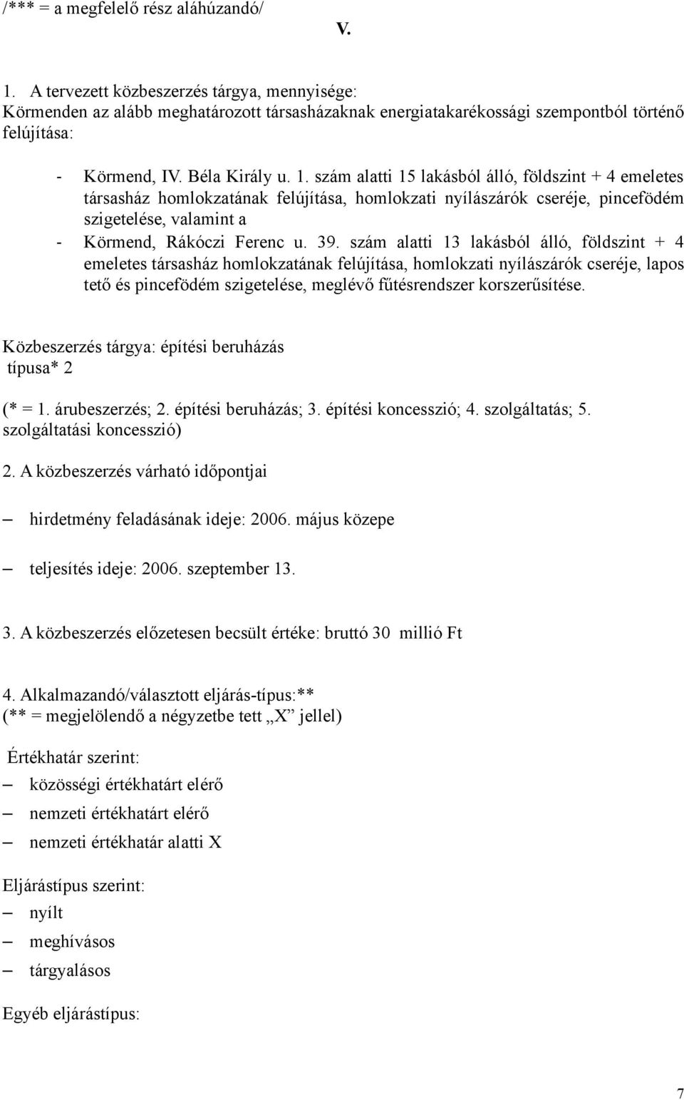 szám alatti 13 lakásból álló, földszint + 4 emeletes társasház homlokzatának felújítása, homlokzati nyílászárók cseréje, lapos tető és pincefödém szigetelése, meglévő fűtésrendszer