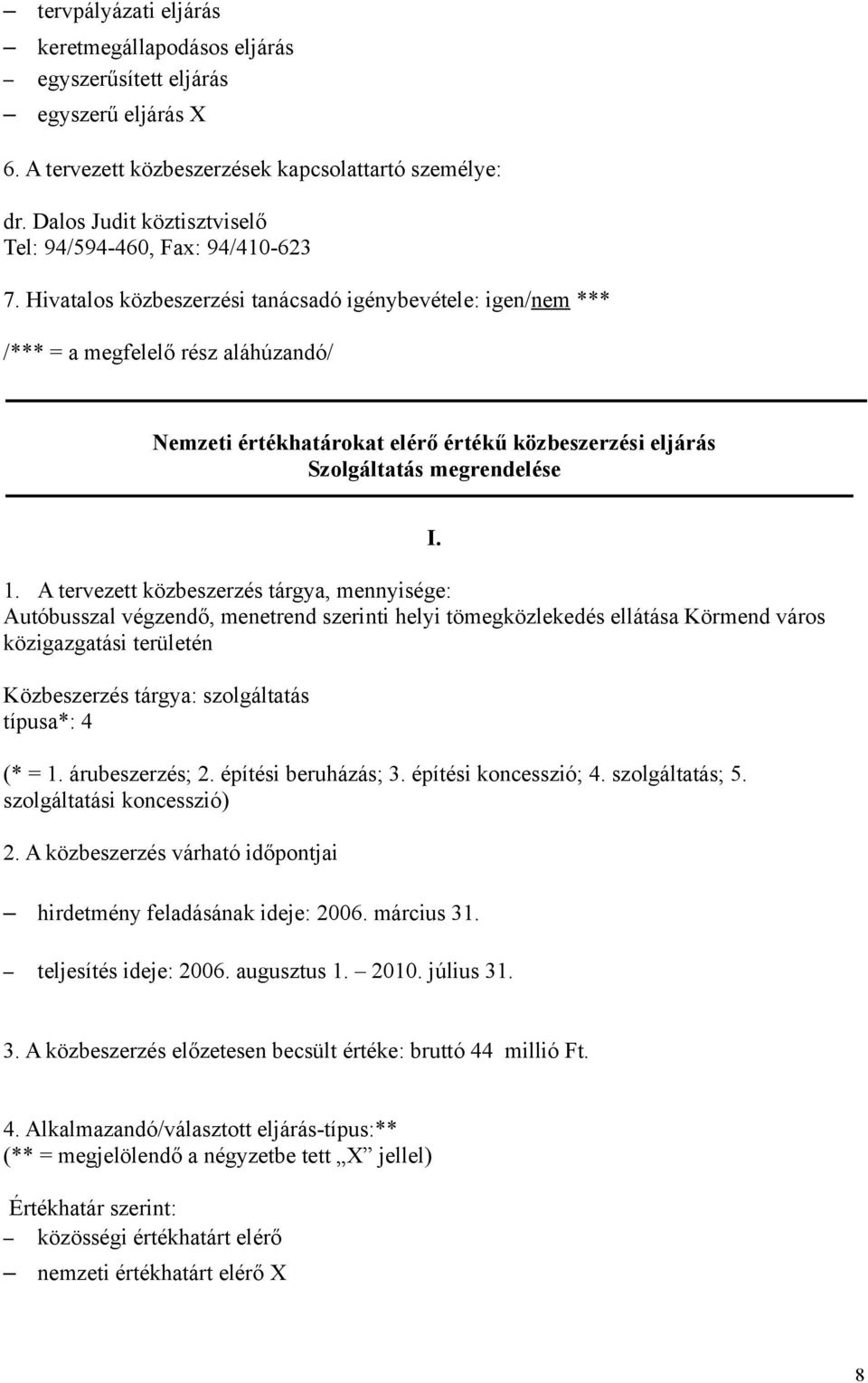 közigazgatási területén Közbeszerzés tárgya: szolgáltatás típusa*: 4 hirdetmény feladásának ideje: 2006. március 31.