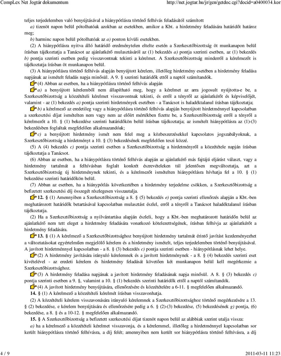 (2) A hiánypótlásra nyitva álló határidő eredménytelen eltelte esetén a Szerkesztőbizottság öt munkanapon belül írásban tájékoztatja a Tanácsot az ajánlatkérő mulasztásáról az (1) bekezdés a) pontja