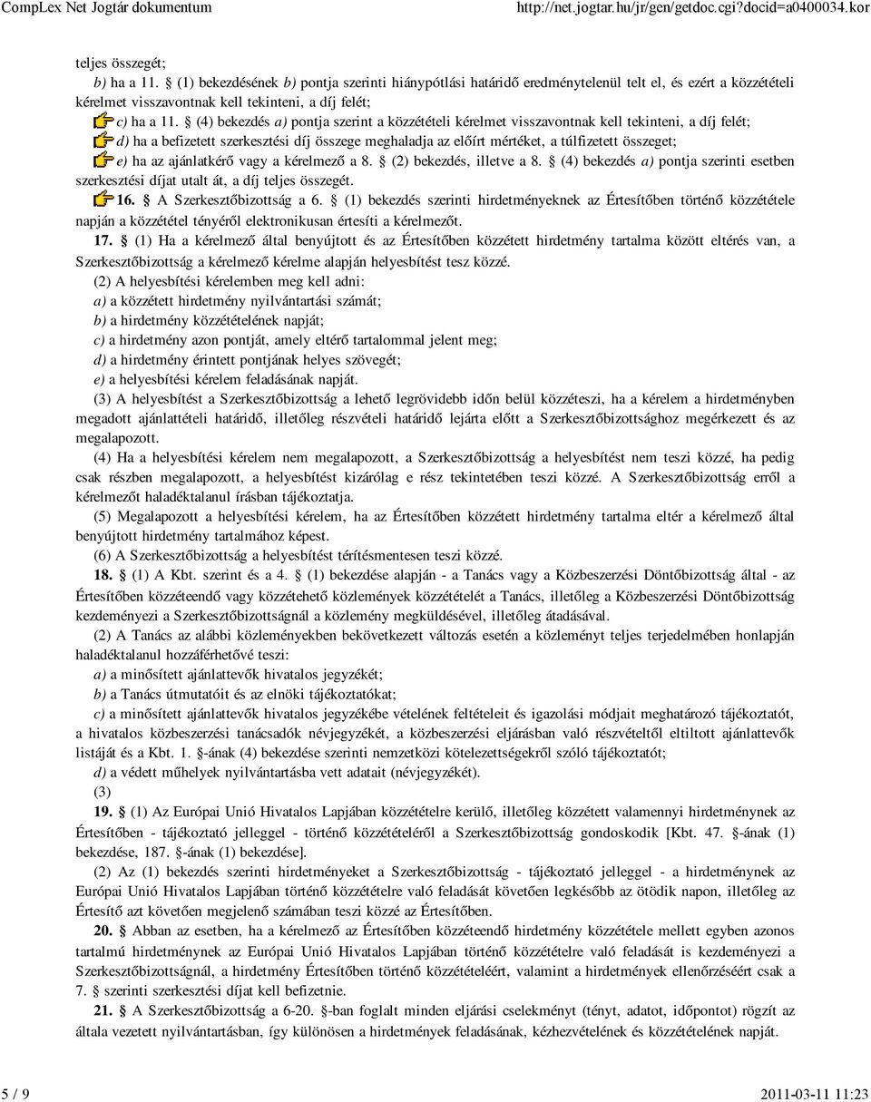 ha az ajánlatkérő vagy a kérelmező a 8. (2) bekezdés, illetve a 8. (4) bekezdés a) pontja szerinti esetben szerkesztési díjat utalt át, a díj teljes összegét. 16. A Szerkesztőbizottság a 6.