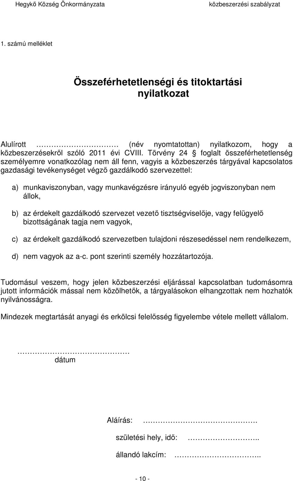 vagy munkavégzésre irányuló egyéb jogviszonyban nem állok, b) az érdekelt gazdálkodó szervezet vezető tisztségviselője, vagy felügyelő bizottságának tagja nem vagyok, c) az érdekelt gazdálkodó