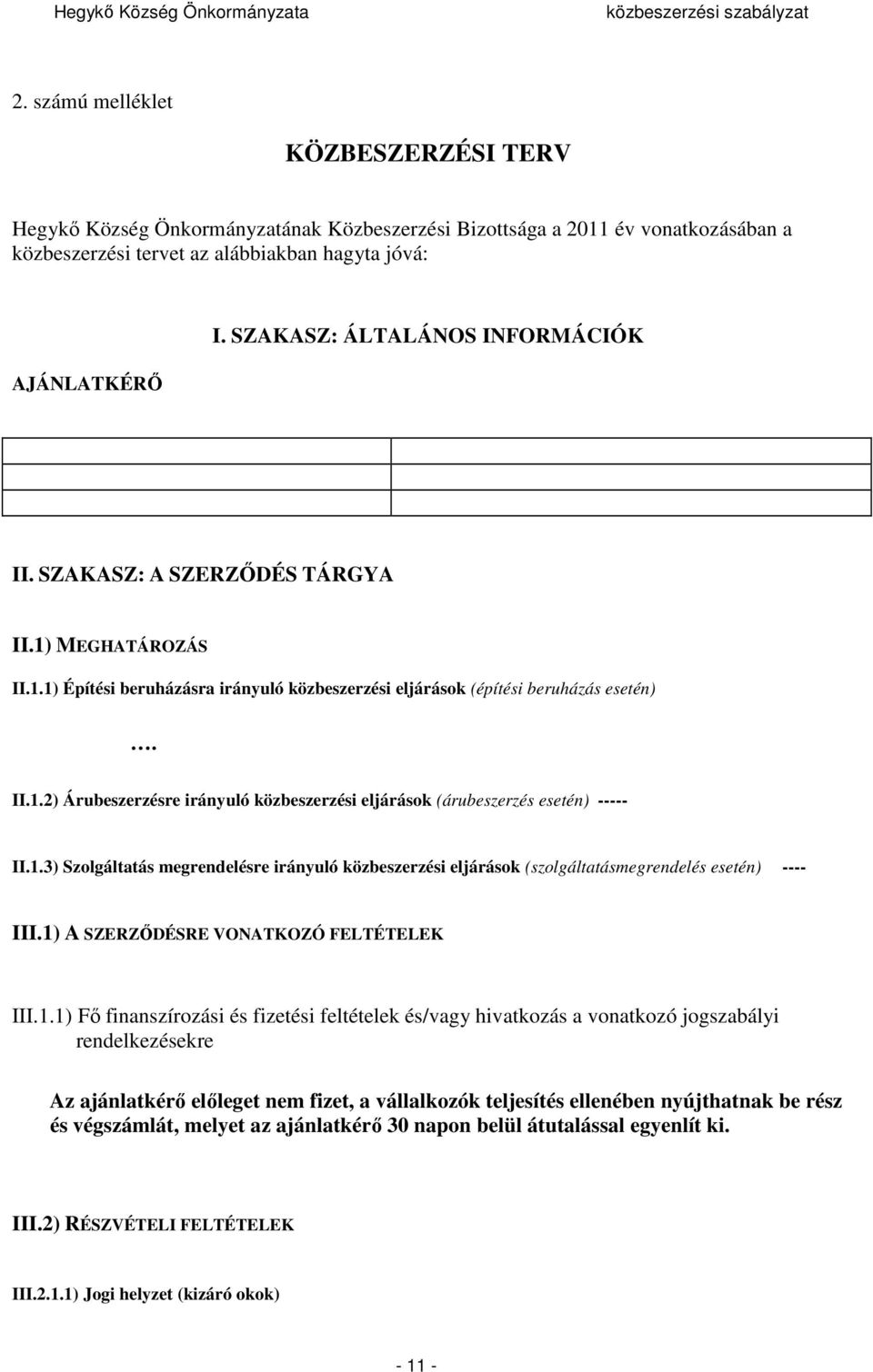 1.3) Szolgáltatás megrendelésre irányuló közbeszerzési eljárások (szolgáltatásmegrendelés esetén) ---- III.1) A SZERZŐDÉSRE VONATKOZÓ FELTÉTELEK III.1.1) Fő finanszírozási és fizetési feltételek