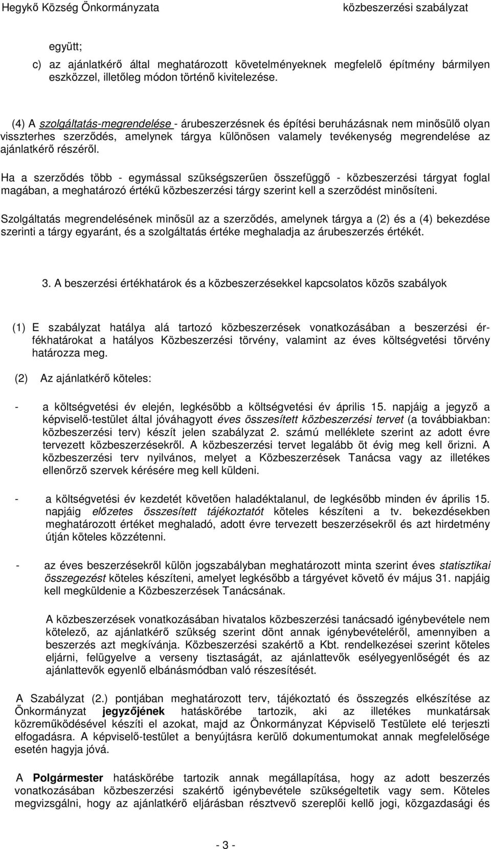 Ha a szerződés több - egymással szükségszerűen összefüggő - közbeszerzési tárgyat foglal magában, a meghatározó értékű közbeszerzési tárgy szerint kell a szerződést minősíteni.