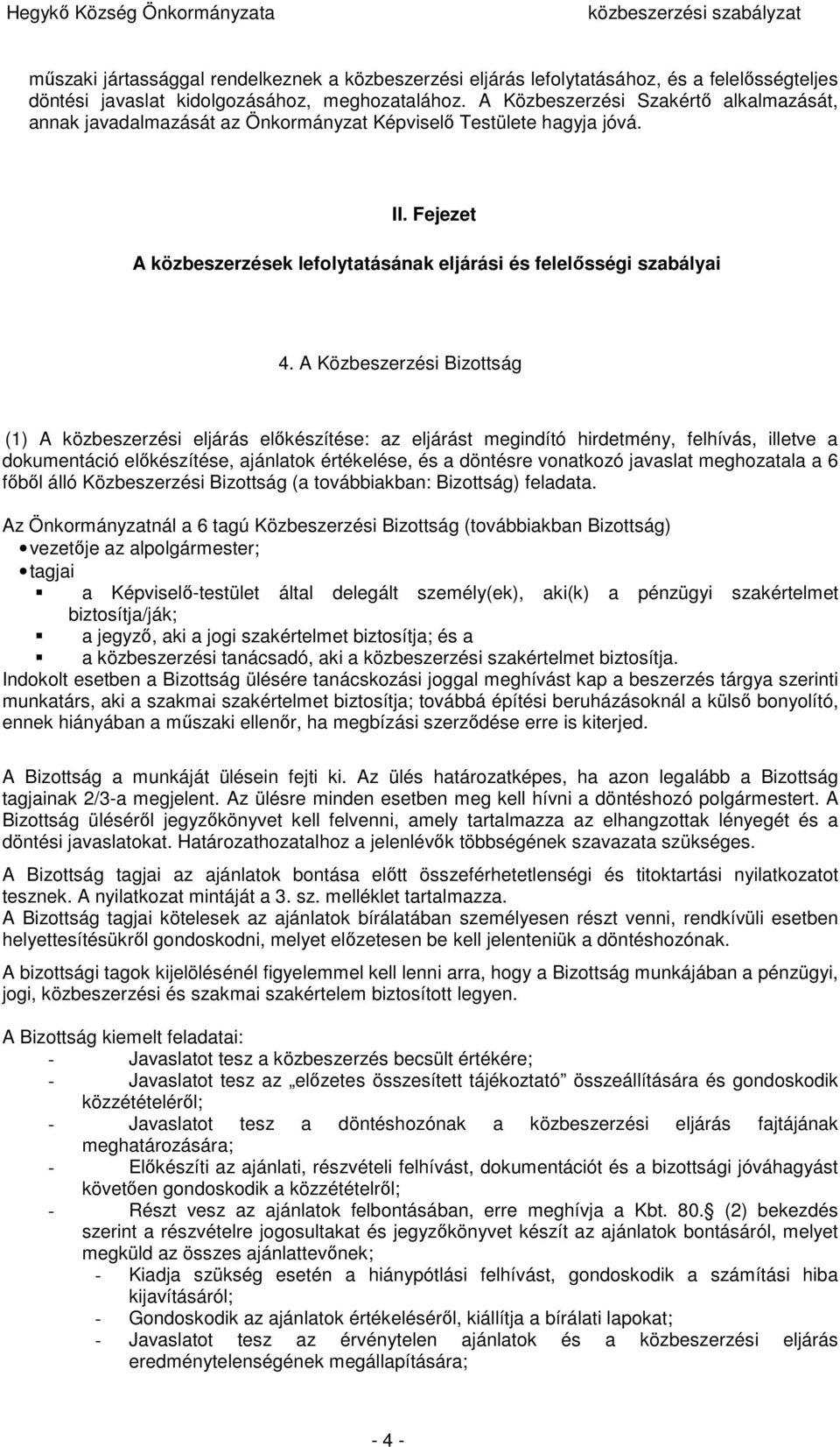 A Közbeszerzési Bizottság (1) A közbeszerzési eljárás előkészítése: az eljárást megindító hirdetmény, felhívás, illetve a dokumentáció előkészítése, ajánlatok értékelése, és a döntésre vonatkozó