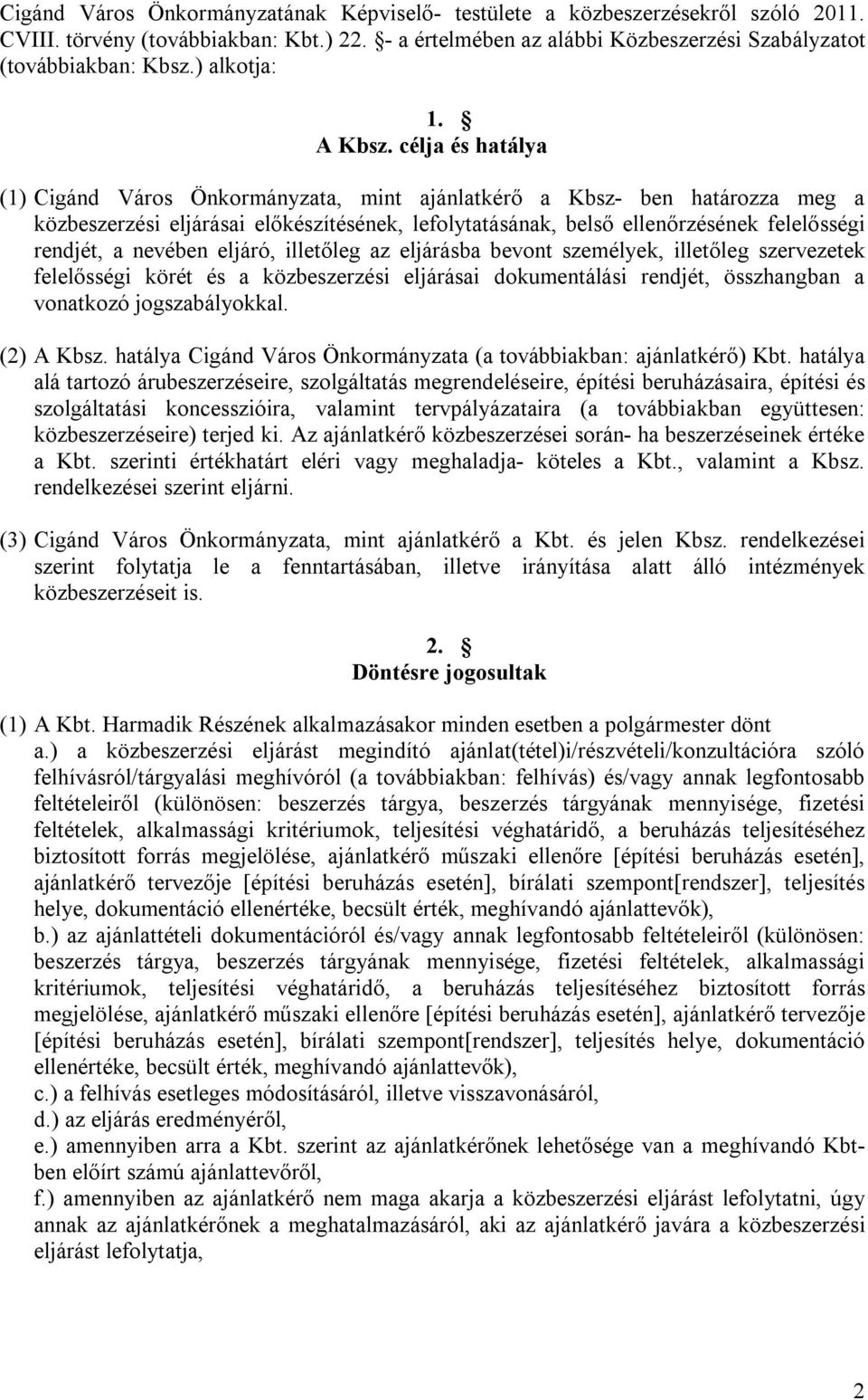 célja és hatálya (1) Cigánd Város Önkormányzata, mint ajánlatkérő a Kbsz- ben határozza meg a közbeszerzési eljárásai előkészítésének, lefolytatásának, belső ellenőrzésének felelősségi rendjét, a