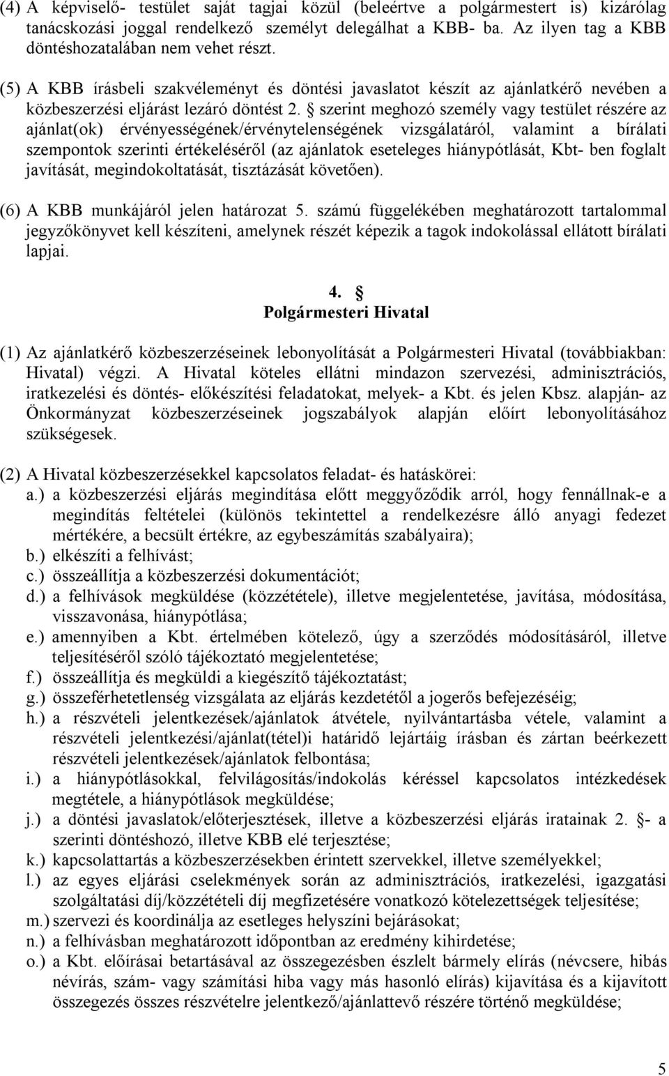 szerint meghozó személy vagy testület részére az ajánlat(ok) érvényességének/érvénytelenségének vizsgálatáról, valamint a bírálati szempontok szerinti értékeléséről (az ajánlatok eseteleges