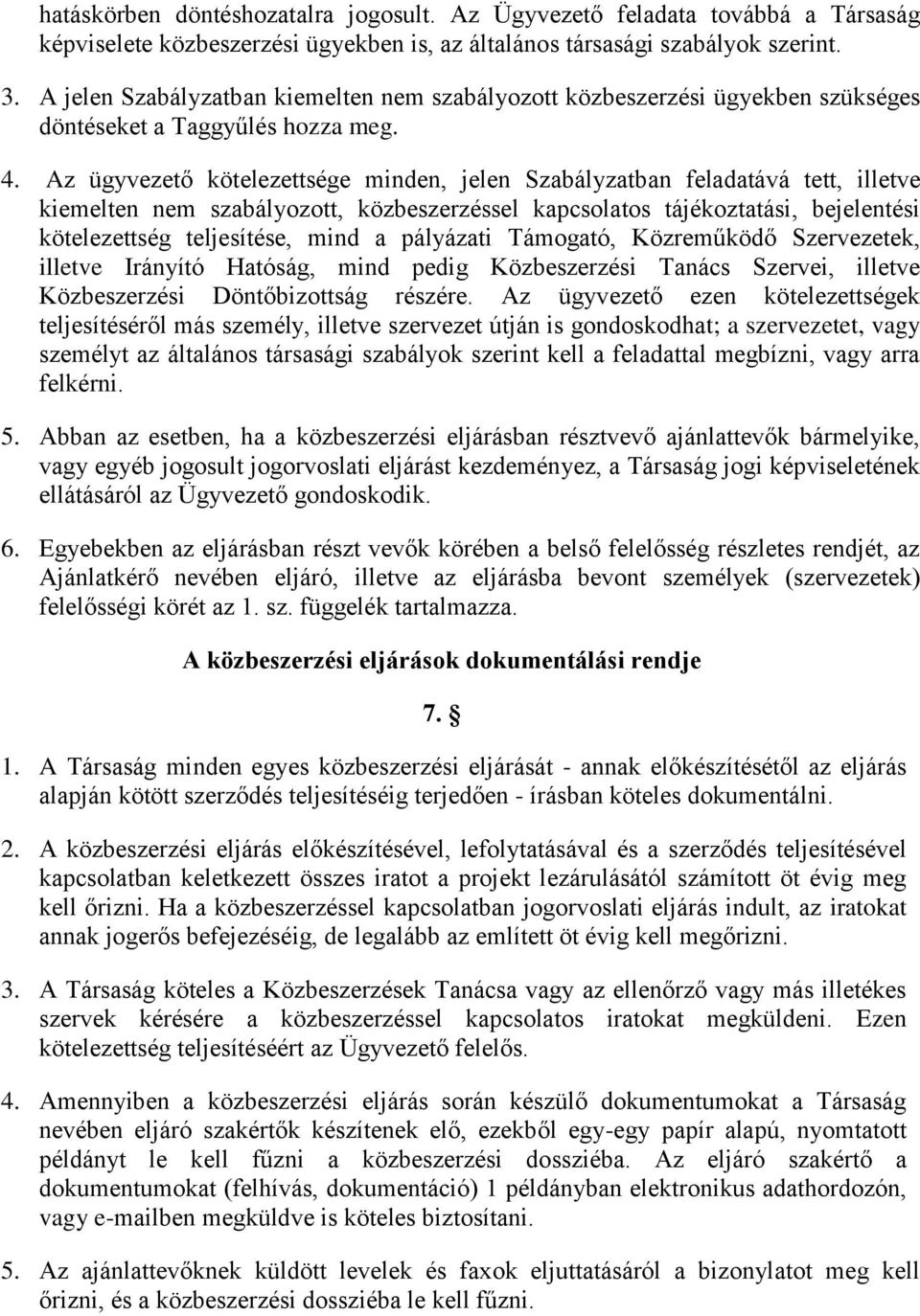 Az ügyvezető kötelezettsége minden, jelen Szabályzatban feladatává tett, illetve kiemelten nem szabályozott, közbeszerzéssel kapcsolatos tájékoztatási, bejelentési kötelezettség teljesítése, mind a