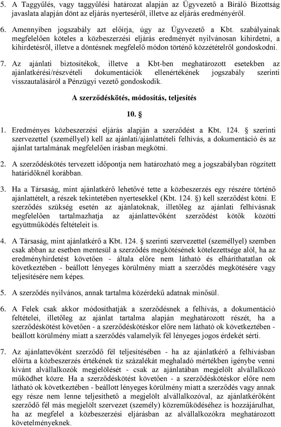 szabályainak megfelelően köteles a közbeszerzési eljárás eredményét nyilvánosan kihirdetni, a kihirdetésről, illetve a döntésnek megfelelő módon történő közzétételről gondoskodni. 7.