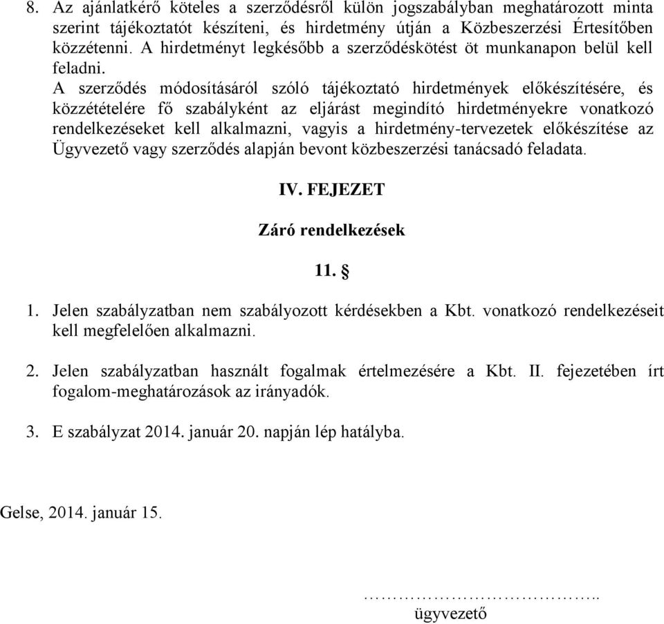 A szerződés módosításáról szóló tájékoztató hirdetmények előkészítésére, és közzétételére fő szabályként az eljárást megindító hirdetményekre vonatkozó rendelkezéseket kell alkalmazni, vagyis a