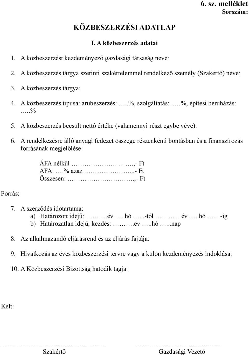 A közbeszerzés becsült nettó értéke (valamennyi részt egybe véve): 6. A rendelkezésre álló anyagi fedezet összege részenkénti bontásban és a finanszírozás forrásának megjelölése: ÁFA nélkül.