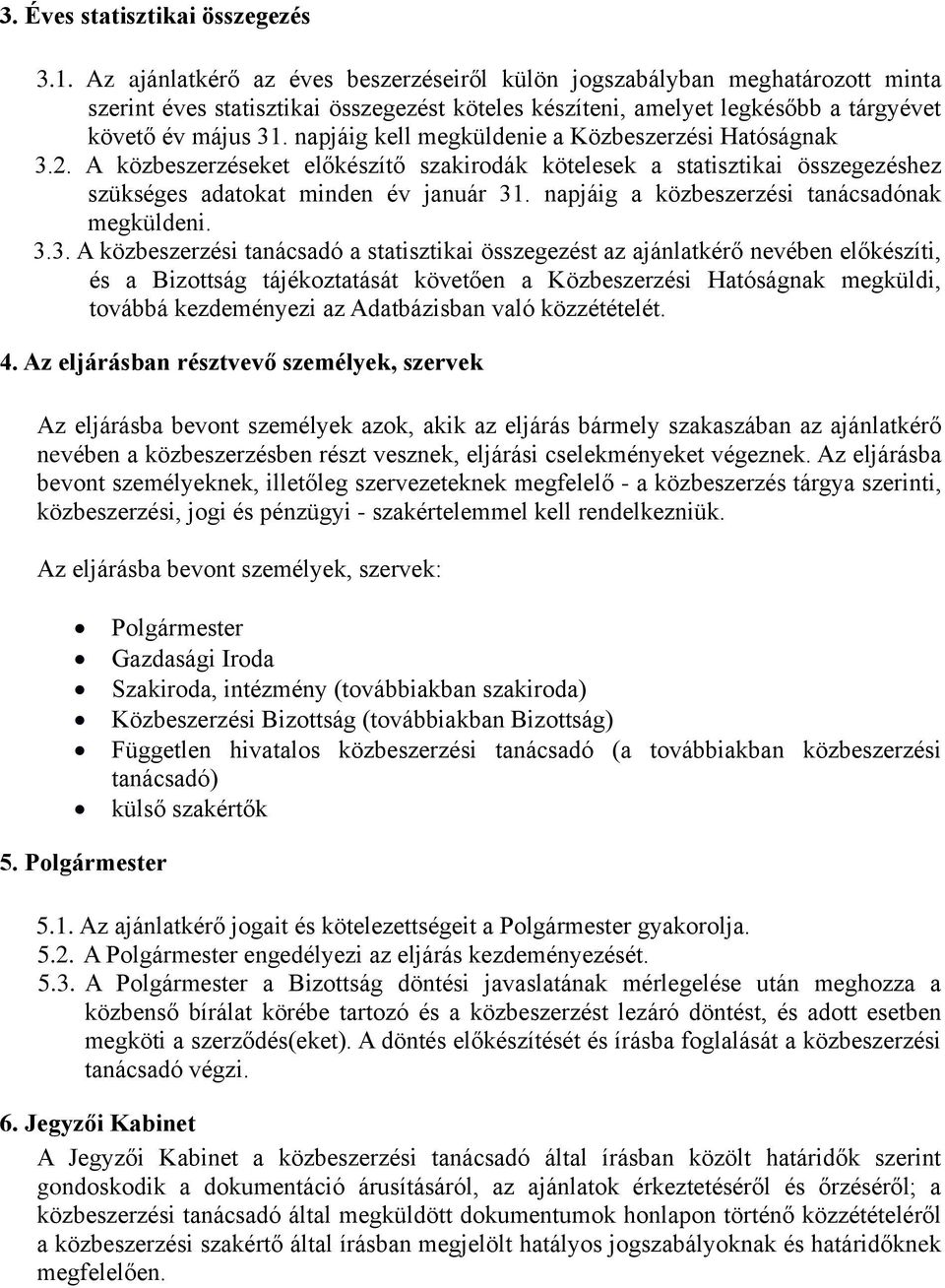 napjáig kell megküldenie a Közbeszerzési Hatóságnak 3.2. A közbeszerzéseket előkészítő szakirodák kötelesek a statisztikai összegezéshez szükséges adatokat minden év január 31.