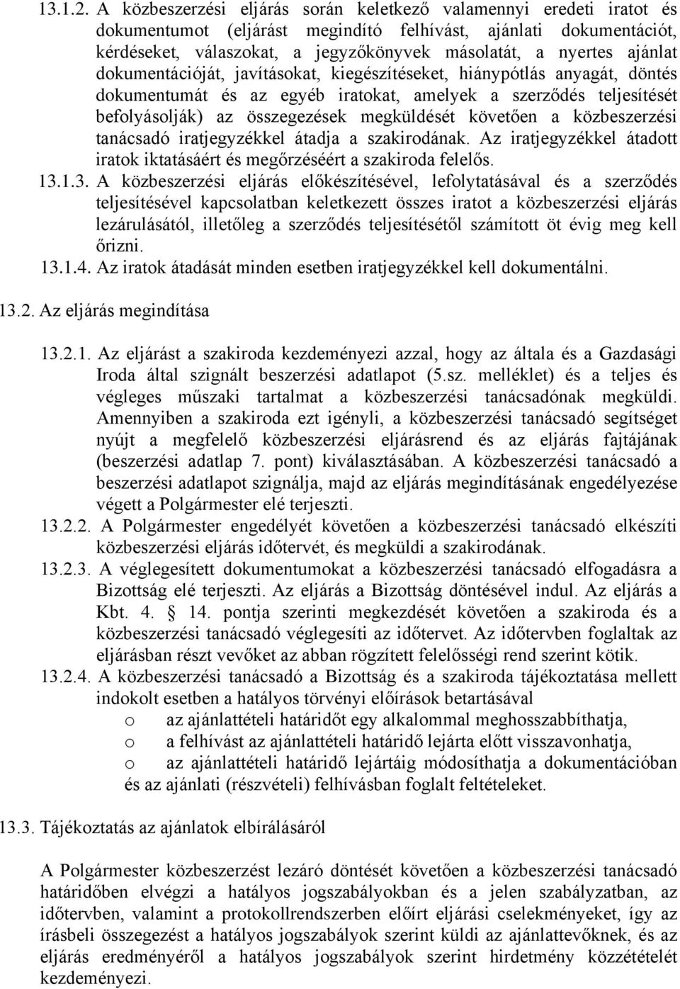 ajánlat dokumentációját, javításokat, kiegészítéseket, hiánypótlás anyagát, döntés dokumentumát és az egyéb iratokat, amelyek a szerződés teljesítését befolyásolják) az összegezések megküldését