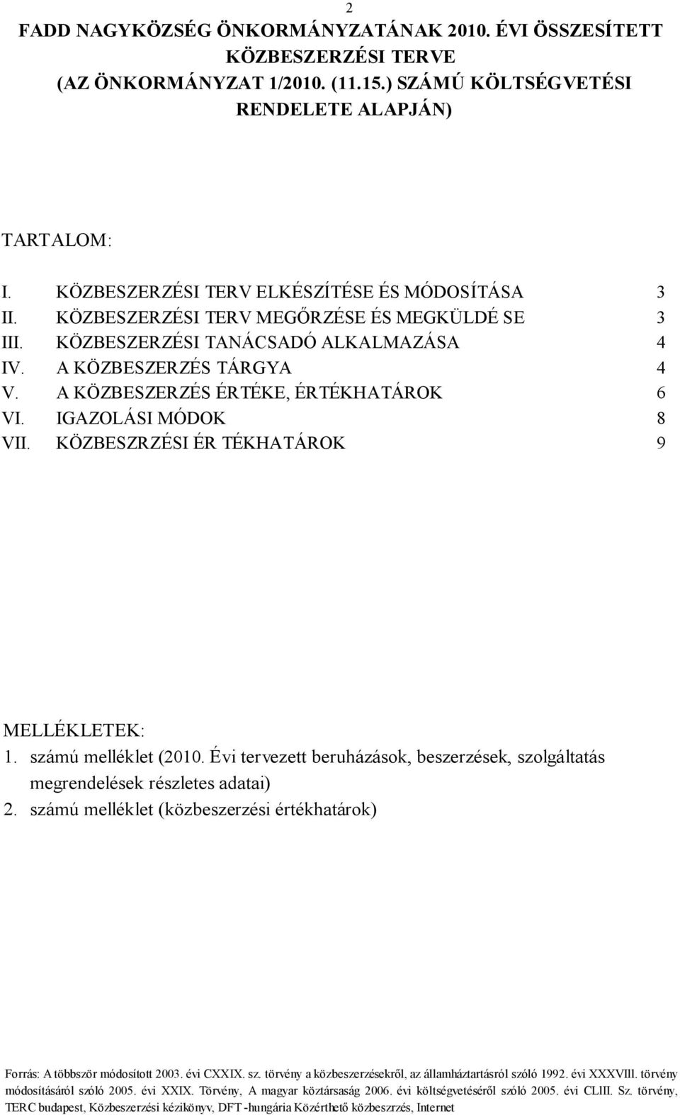 KÖZBESZERZÉSI TERV MEGŐRZÉSE ÉS MEGKÜLDÉ SE 3 III. KÖZBESZERZÉSI TANÁCSADÓ ALKALMAZÁSA 4 IV. A KÖZBESZERZÉS TÁRGYA 4 V.