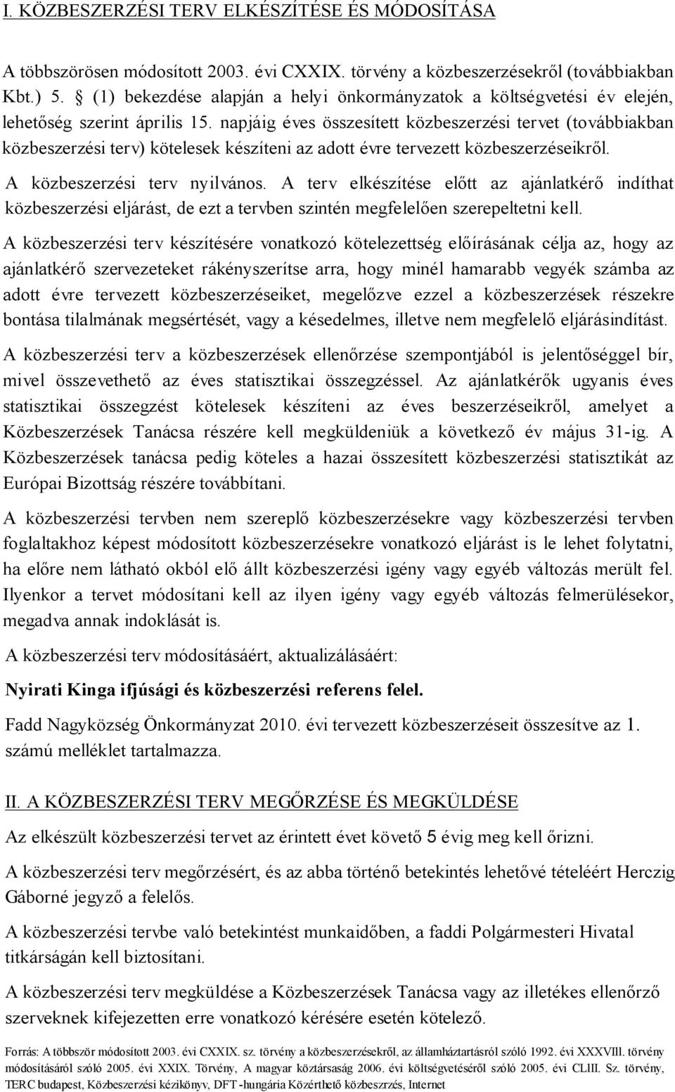 napjáig éves összesített közbeszerzési tervet (továbbiakban közbeszerzési terv) kötelesek készíteni az adott évre tervezett közbeszerzéseikről. A közbeszerzési terv nyilvános.