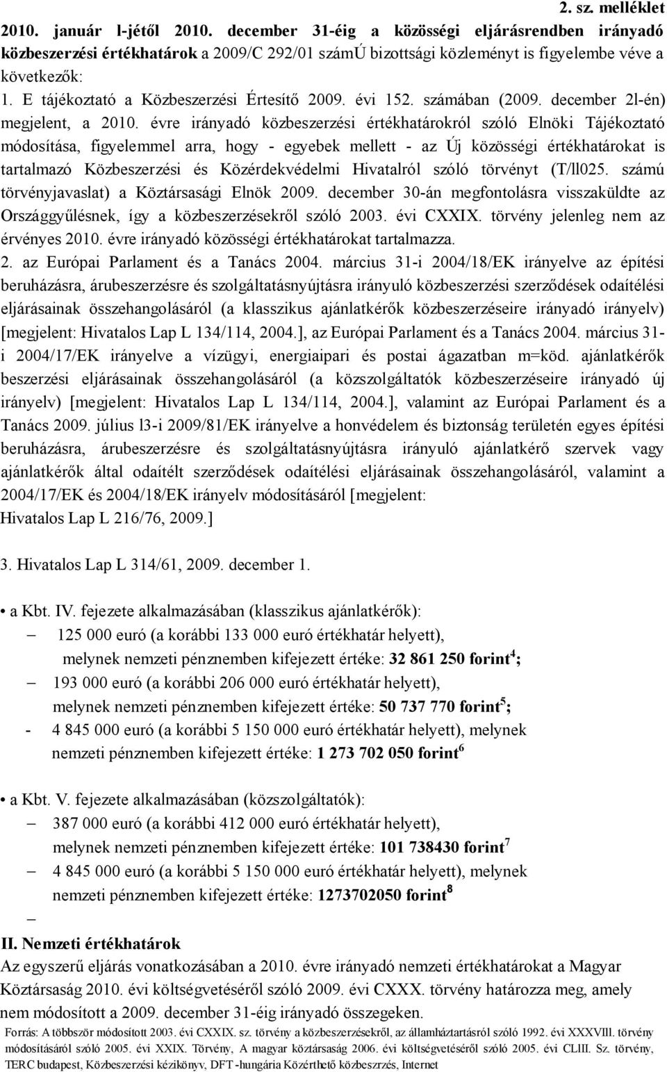 E tájékoztató a Közbeszerzési Értesítő 2009. évi 152. számában (2009. december 2l-én) megjelent, a 2010.