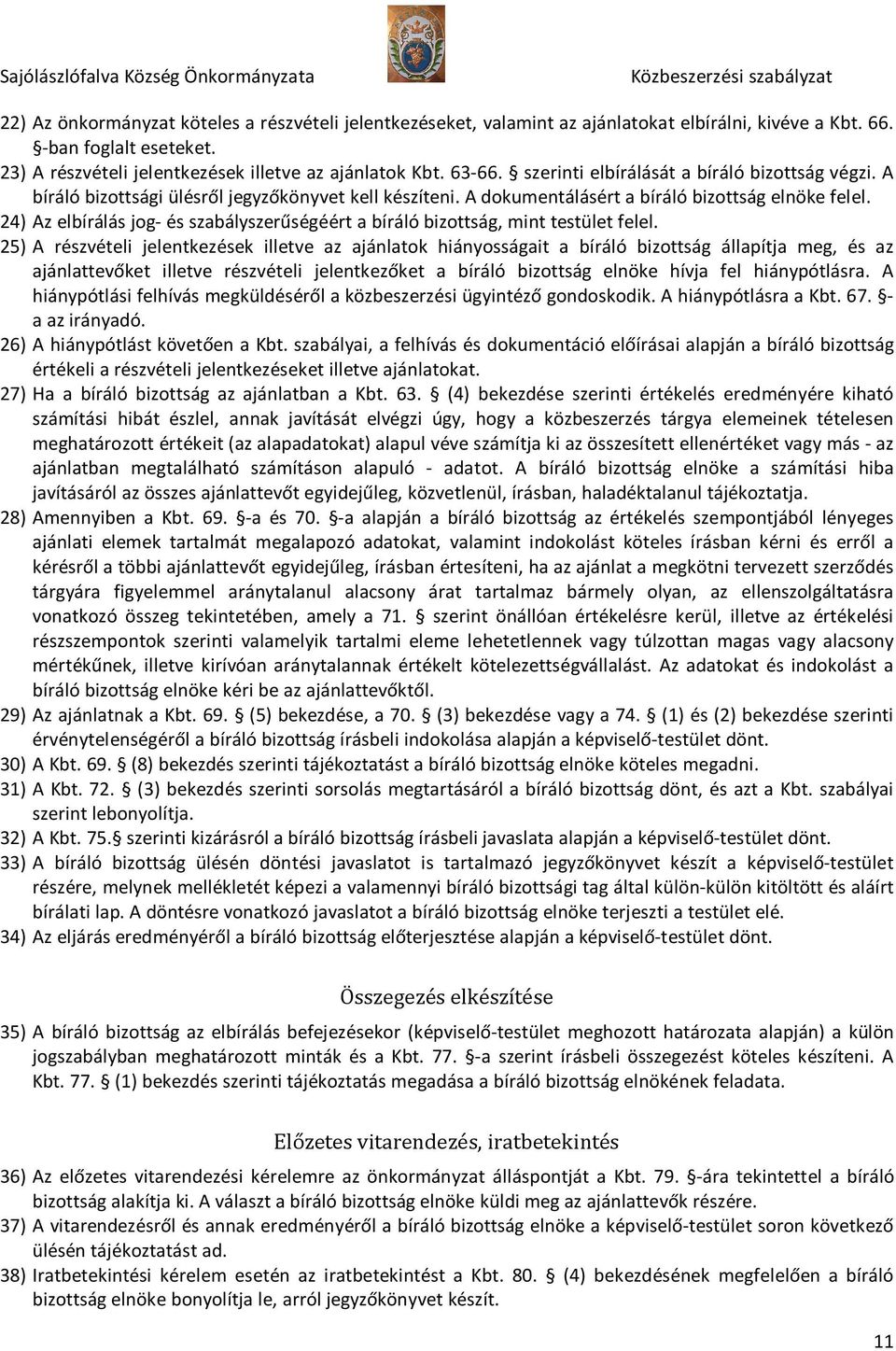 24) Az elbírálás jog- és szabályszerűségéért a bíráló bizottság, mint testület felel.