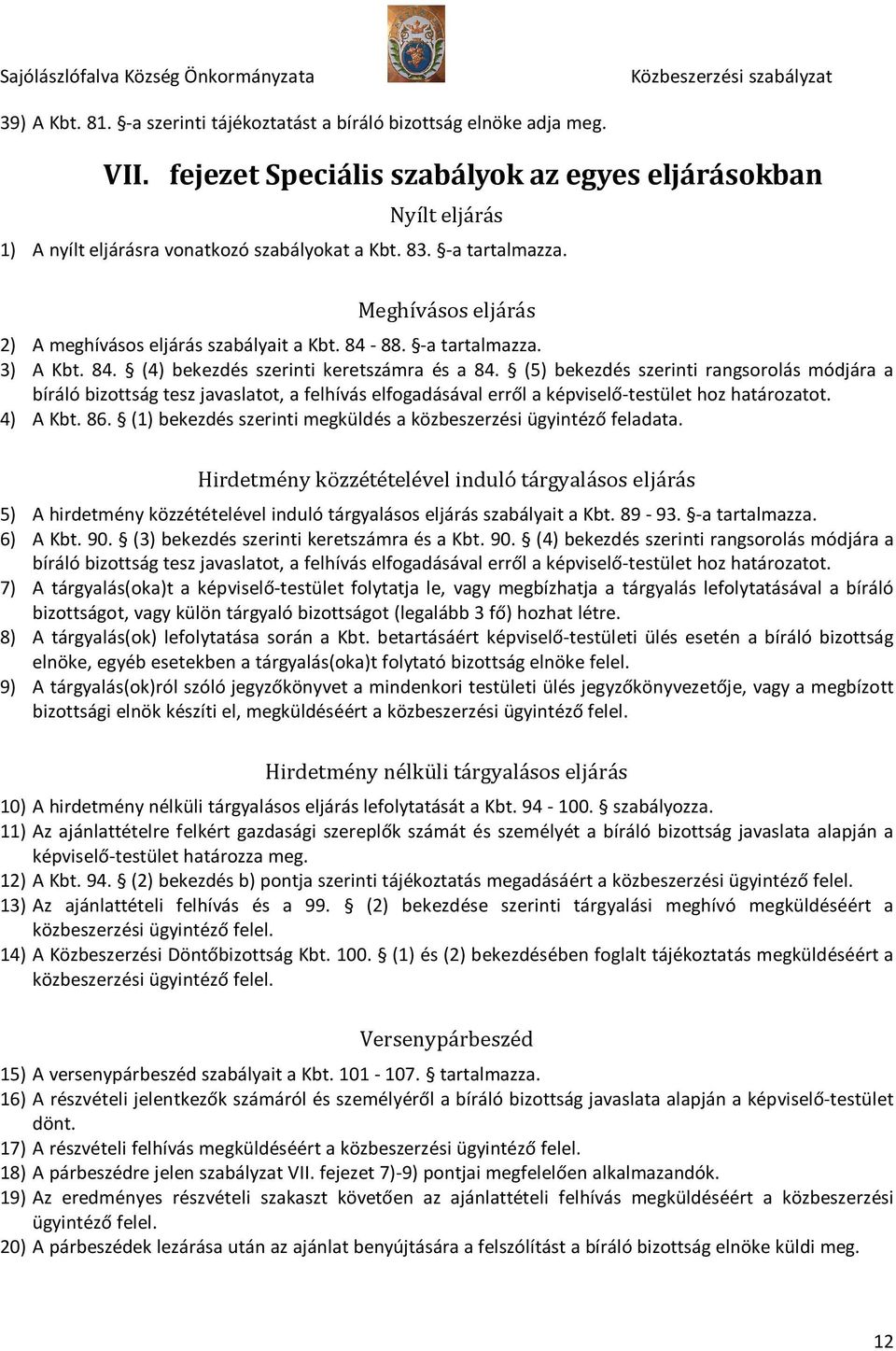 (5) bekezdés szerinti rangsorolás módjára a bíráló bizottság tesz javaslatot, a felhívás elfogadásával erről a képviselő-testület hoz határozatot. 4) A Kbt. 86.