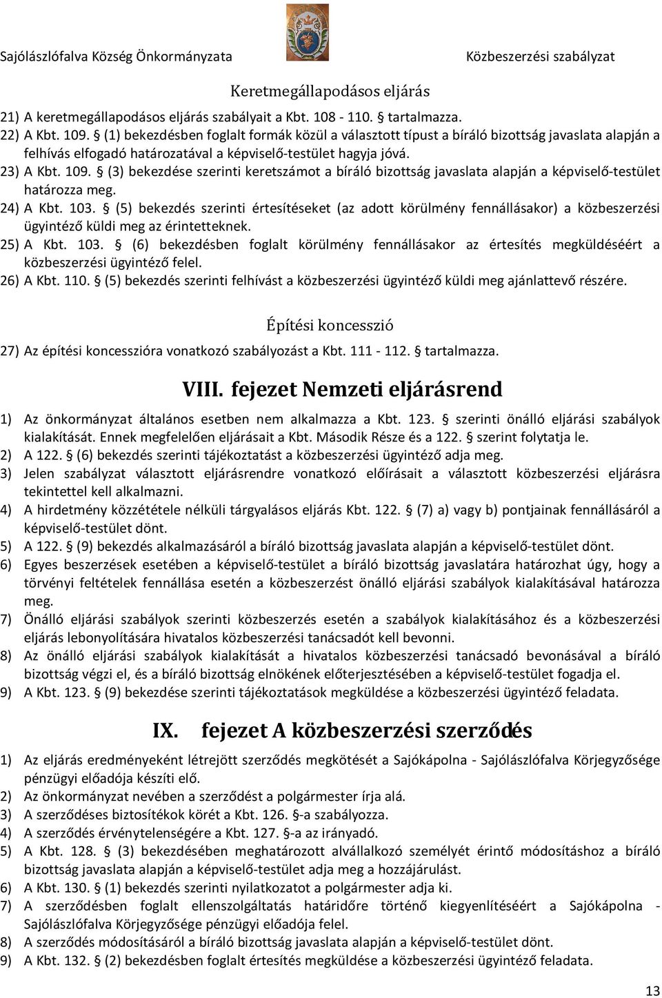 (3) bekezdése szerinti keretszámot a bíráló bizottság javaslata alapján a képviselő-testület határozza meg. 24) A Kbt. 103.