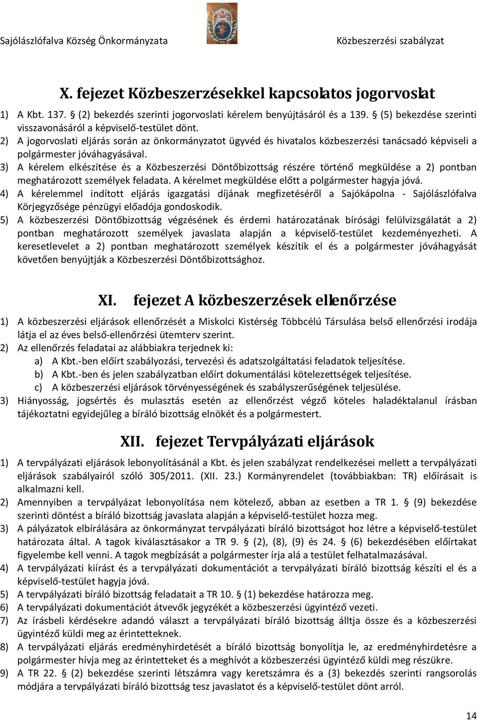 3) A kérelem elkészítése és a Közbeszerzési Döntőbizottság részére történő megküldése a 2) pontban meghatározott személyek feladata. A kérelmet megküldése előtt a polgármester hagyja jóvá.