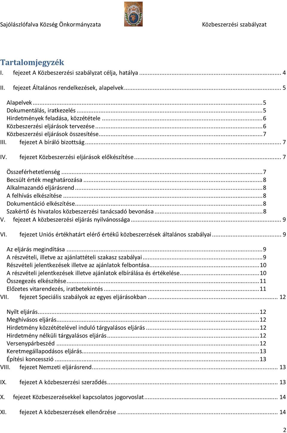 .. 7 Becsült érték meghatározása... 8 Alkalmazandó eljárásrend... 8 A felhívás elkészítése... 8 Dokumentáció elkészítése... 8 Szakértő és hivatalos közbeszerzési tanácsadó bevonása... 8 V.