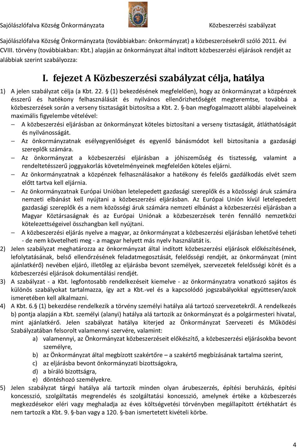 (1) bekezdésének megfelelően), hogy az önkormányzat a közpénzek ésszerű és hatékony felhasználását és nyilvános ellenőrizhetőségét megteremtse, továbbá a közbeszerzések során a verseny tisztaságát