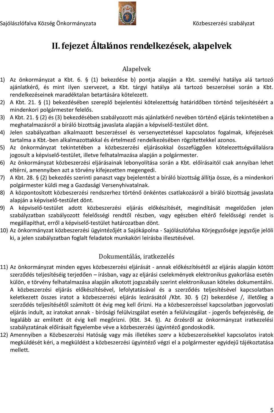 (1) bekezdésében szereplő bejelentési kötelezettség határidőben történő teljesítéséért a mindenkori polgármester felelős. 3) A Kbt. 21.