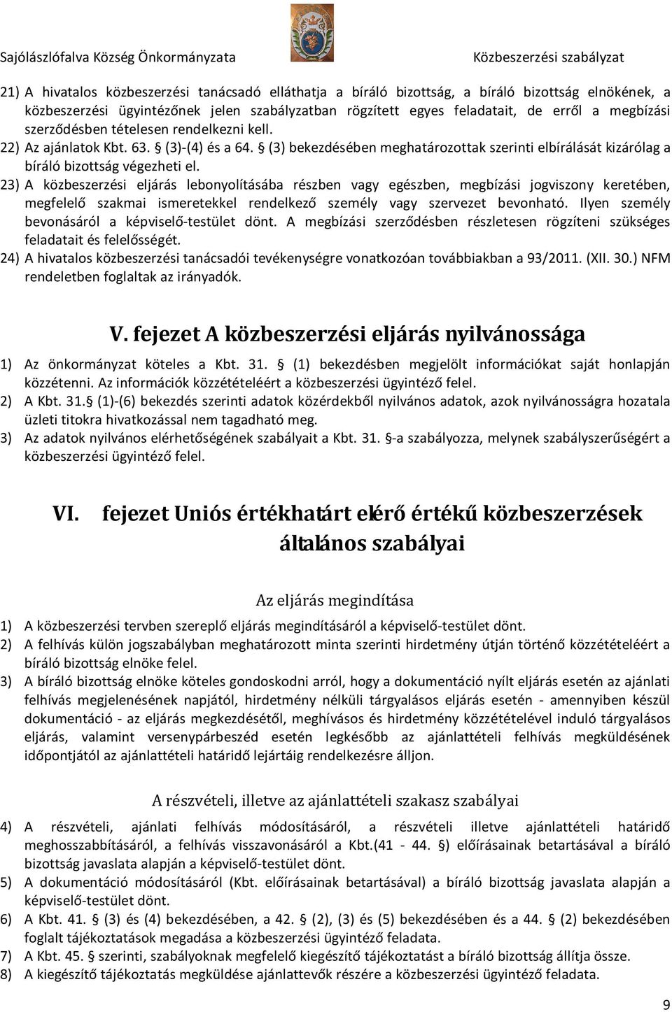 23) A közbeszerzési eljárás lebonyolításába részben vagy egészben, megbízási jogviszony keretében, megfelelő szakmai ismeretekkel rendelkező személy vagy szervezet bevonható.