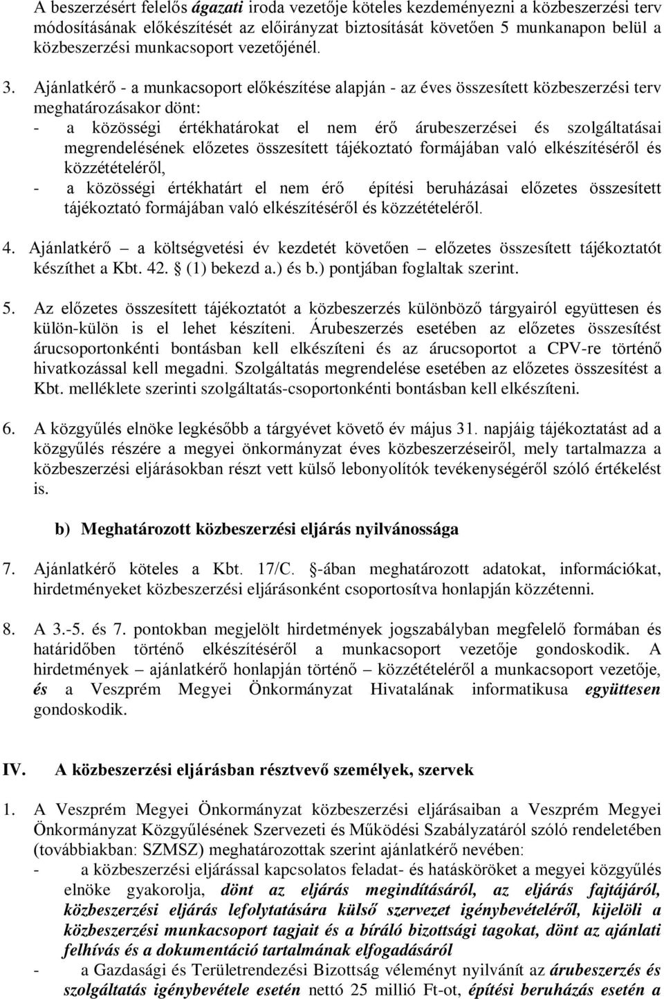 Ajánlatkérő - a munkacsoport előkészítése alapján - az éves összesített közbeszerzési terv meghatározásakor dönt: - a közösségi értékhatárokat el nem érő árubeszerzései és szolgáltatásai