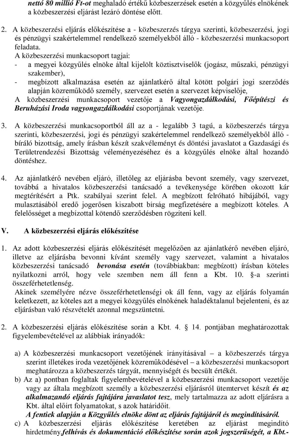 A közbeszerzési munkacsoport tagjai: - a megyei közgyűlés elnöke által kijelölt köztisztviselők (jogász, műszaki, pénzügyi szakember), - megbízott alkalmazása esetén az ajánlatkérő által kötött