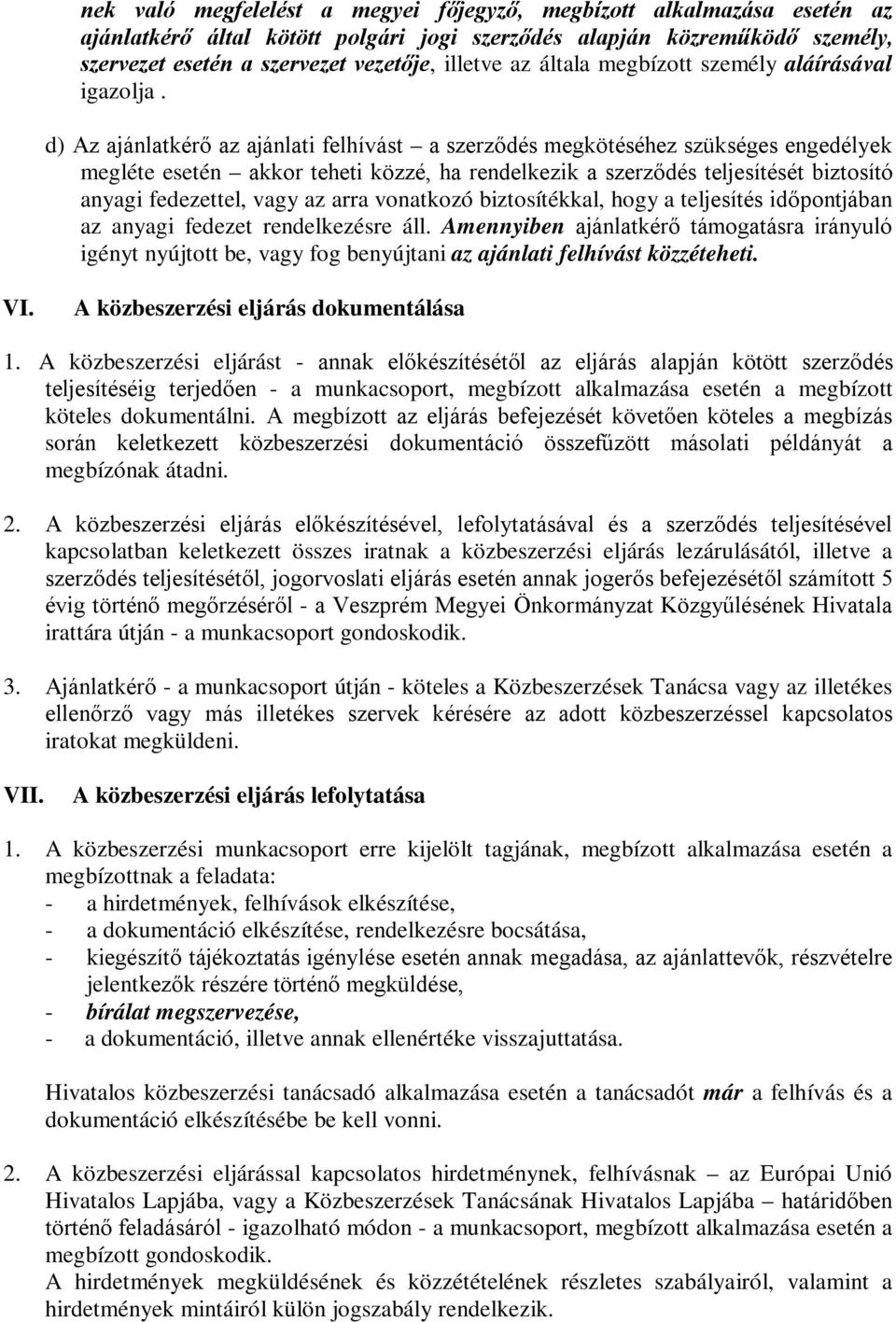 d) Az ajánlatkérő az ajánlati felhívást a szerződés megkötéséhez szükséges engedélyek megléte esetén akkor teheti közzé, ha rendelkezik a szerződés teljesítését biztosító anyagi fedezettel, vagy az