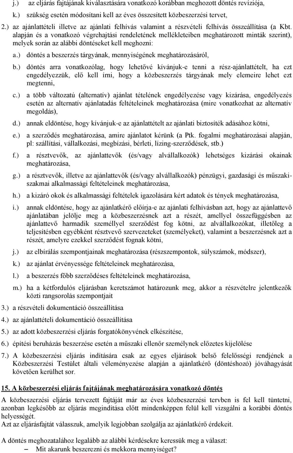 alapján és a vonatkozó végrehajtási rendeletének mellékleteiben meghatározott minták szerint), melyek során az alábbi döntéseket kell meghozni: a.