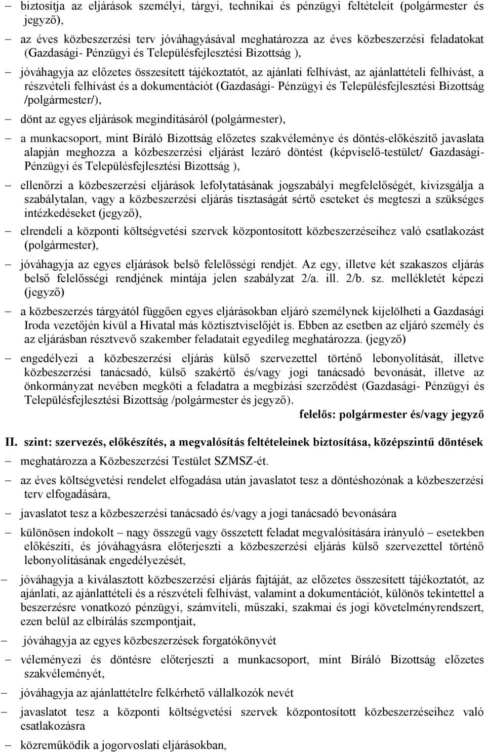 (Gazdasági- Pénzügyi és Településfejlesztési Bizottság /polgármester/), dönt az egyes eljárások megindításáról (polgármester), a munkacsoport, mint Bíráló Bizottság előzetes szakvéleménye és