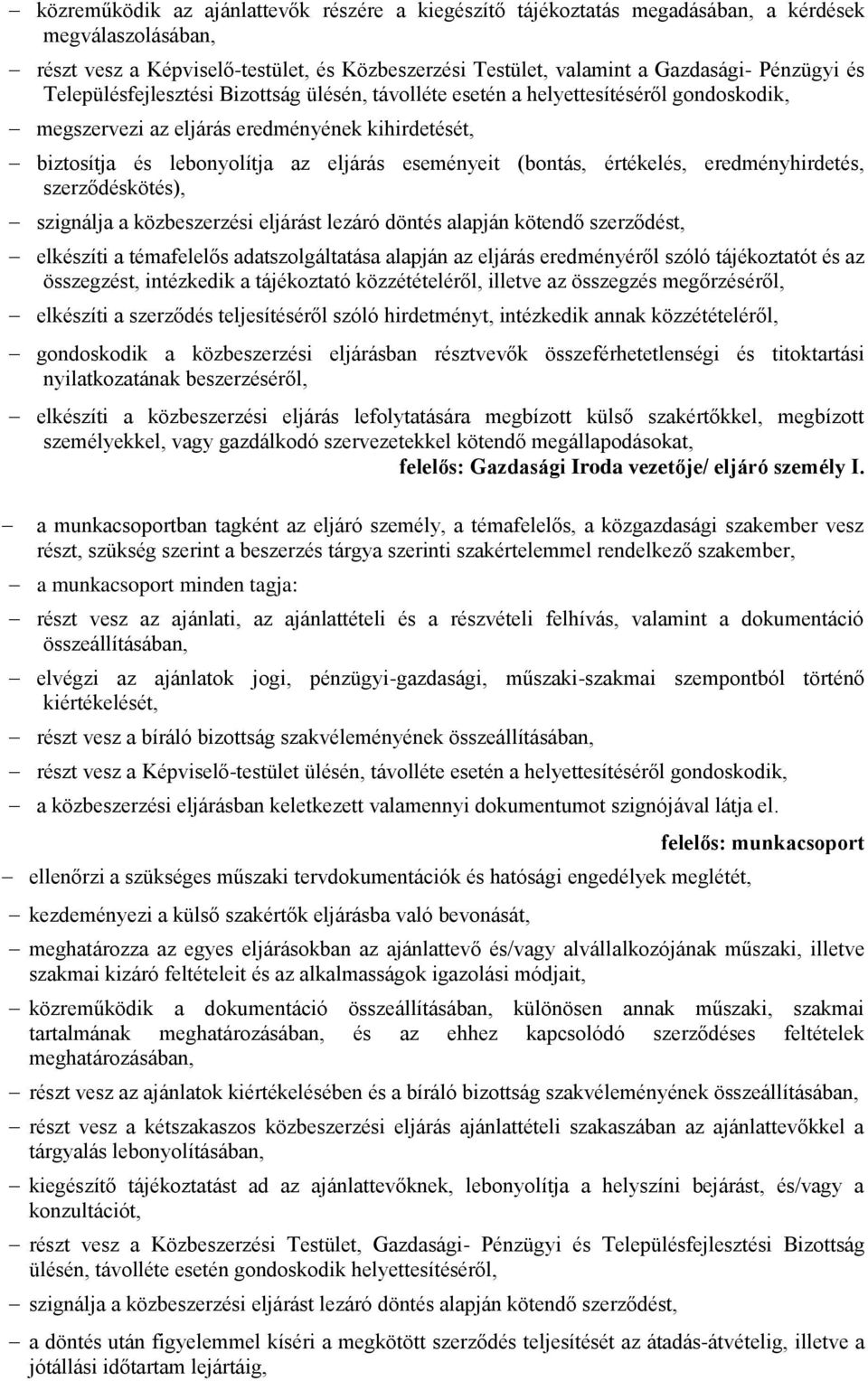 értékelés, eredményhirdetés, szerződéskötés), szignálja a közbeszerzési eljárást lezáró döntés alapján kötendő szerződést, elkészíti a témafelelős adatszolgáltatása alapján az eljárás eredményéről