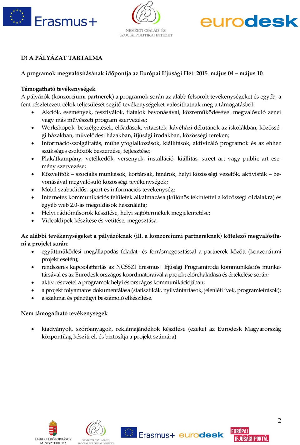 meg a támogatásból: Akciók, események, fesztiválok, fiatalok bevonásával, közreműködésével megvalósuló zenei vagy más művészeti program szervezése; Workshopok, beszélgetések, előadások, vitaestek,