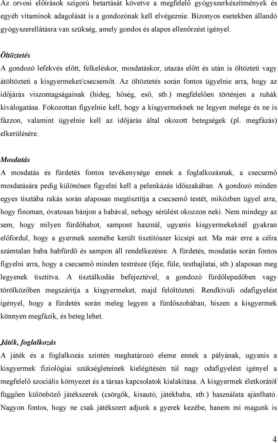 Öltöztetés A gondozó lefekvés előtt, felkeléskor, mosdatáskor, utazás előtt és után is öltözteti vagy átöltözteti a kisgyermeket/csecsemőt.