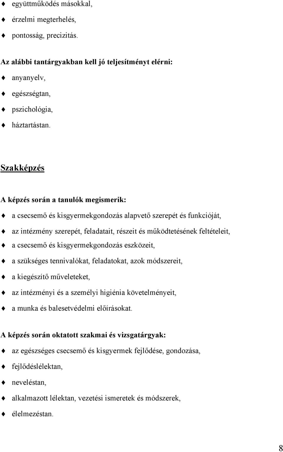 csecsemő és kisgyermekgondozás eszközeit, a szükséges tennivalókat, feladatokat, azok módszereit, a kiegészítő műveleteket, az intézményi és a személyi higiénia követelményeit, a munka és